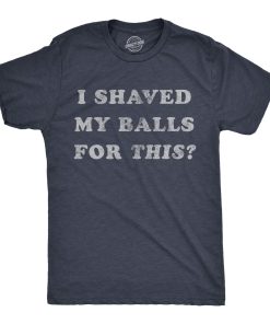 Men's I Shaved My Balls for This T-Shirt, Funny Hilarious Sarcastic Vintage Graphic Tee